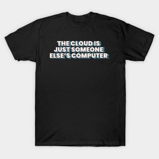 The Cloud is Just Someone Else's Computer T-Shirt